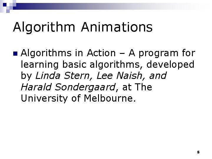 Algorithm Animations n Algorithms in Action – A program for learning basic algorithms, developed