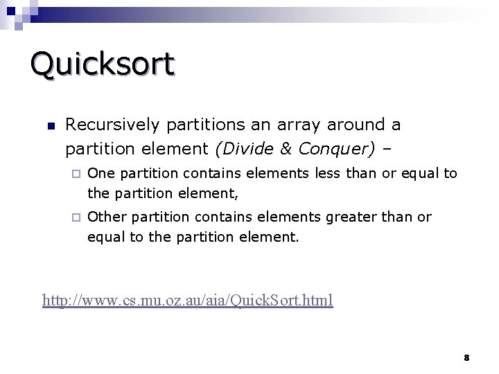 Quicksort n Recursively partitions an array around a partition element (Divide & Conquer) –