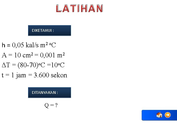 LATIHAN DIKETAHUI : h = 0, 05 kal/s m 2 o. C A =