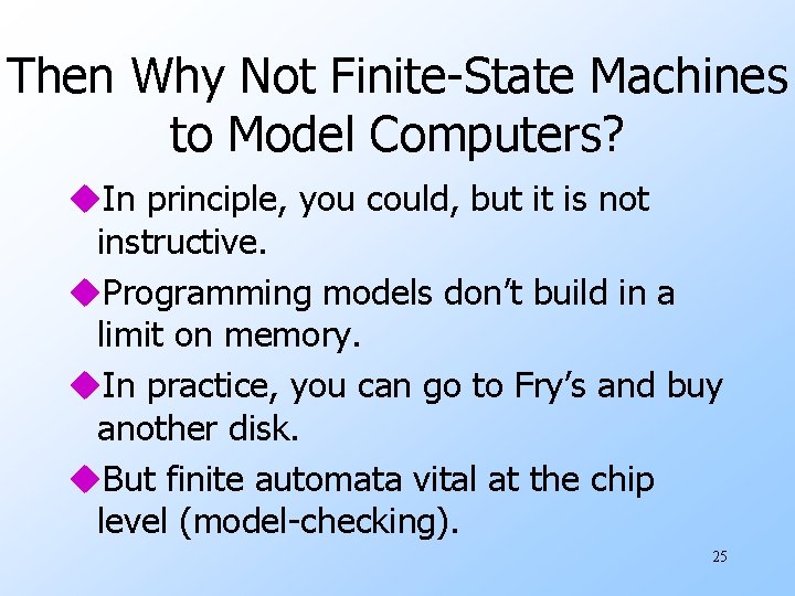 Then Why Not Finite-State Machines to Model Computers? u. In principle, you could, but
