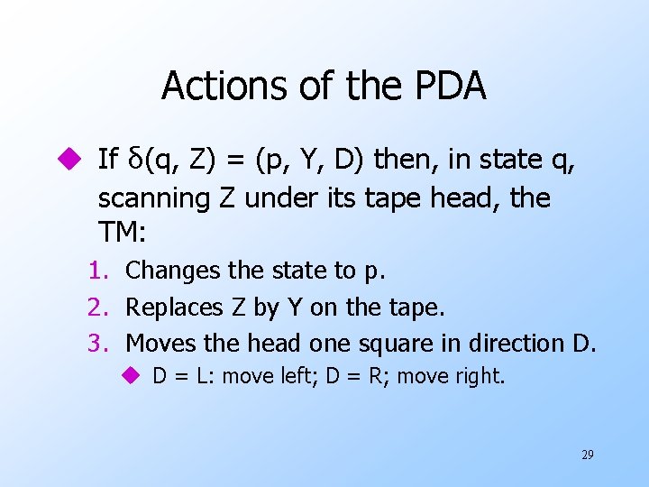 Actions of the PDA u If δ(q, Z) = (p, Y, D) then, in
