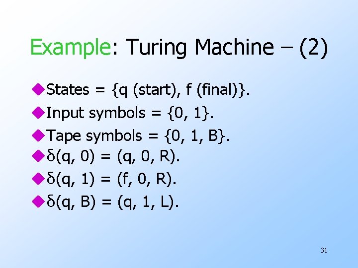 Example: Turing Machine – (2) u. States = {q (start), f (final)}. u. Input