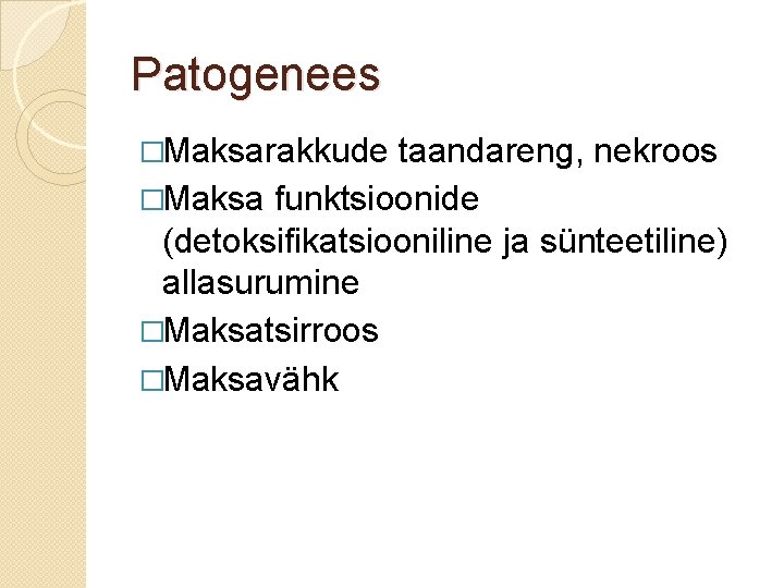 Patogenees �Maksarakkude taandareng, nekroos �Maksa funktsioonide (detoksifikatsiooniline ja sünteetiline) allasurumine �Maksatsirroos �Maksavähk 