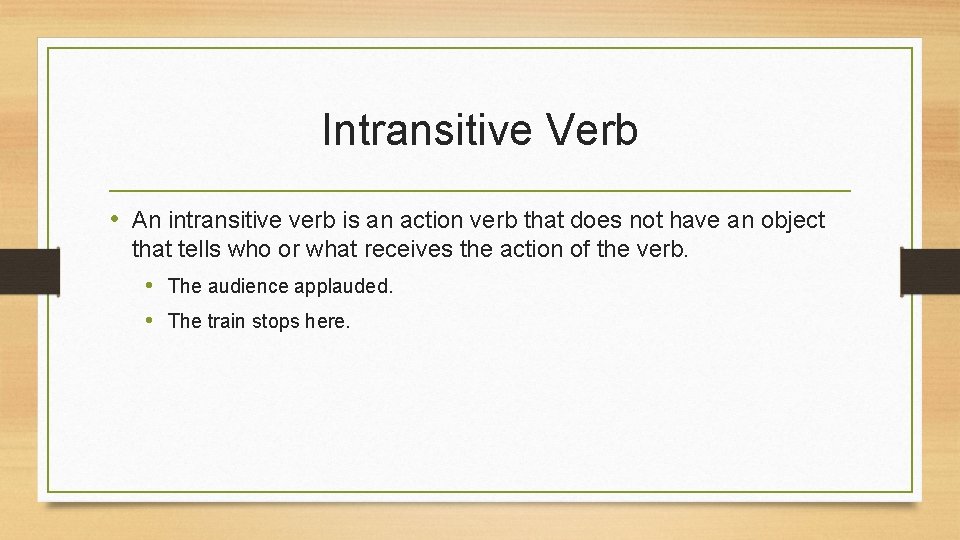 Intransitive Verb • An intransitive verb is an action verb that does not have Intransitive Verb • An intransitive verb is an action verb that does not have