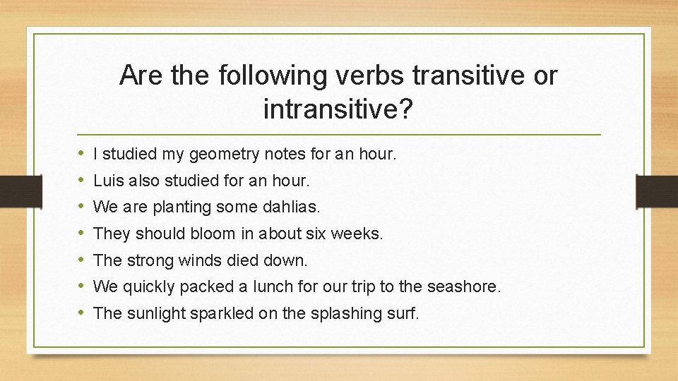 Are the following verbs transitive or intransitive? • • I studied my geometry notes Are the following verbs transitive or intransitive? • • I studied my geometry notes
