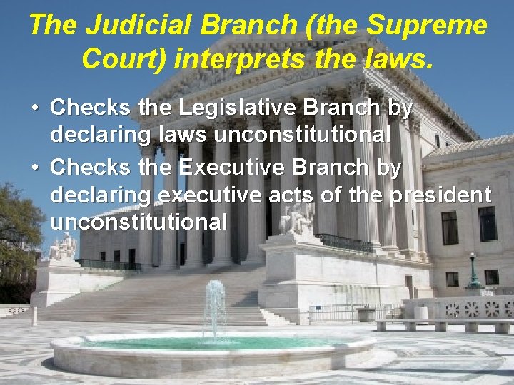 The Judicial Branch (the Supreme Court) interprets the laws. • Checks the Legislative Branch
