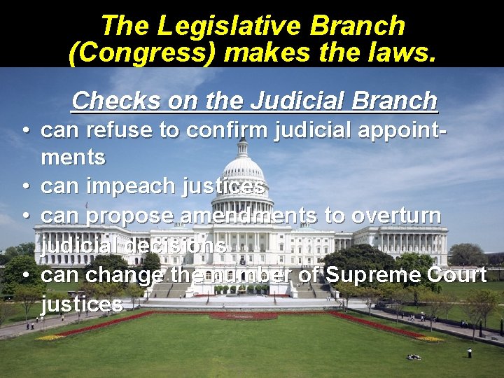 The Legislative Branch (Congress) makes the laws. Checks on the Judicial Branch • can