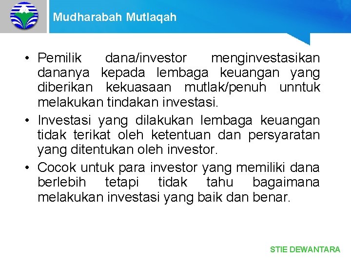 Mudharabah Mutlaqah • Pemilik dana/investor menginvestasikan dananya kepada lembaga keuangan yang diberikan kekuasaan mutlak/penuh