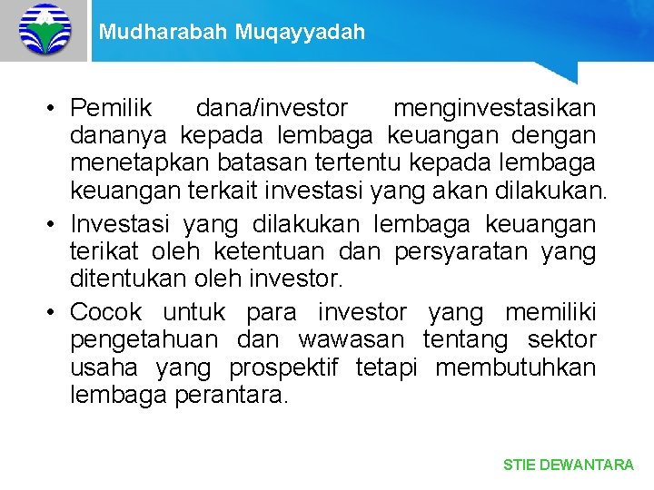 Mudharabah Muqayyadah • Pemilik dana/investor menginvestasikan dananya kepada lembaga keuangan dengan menetapkan batasan tertentu