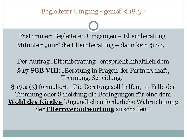 Begleiteter Umgang - gemäß § 18. 3 ? Fast immer: Begleiteten Umgängen + Elternberatung.