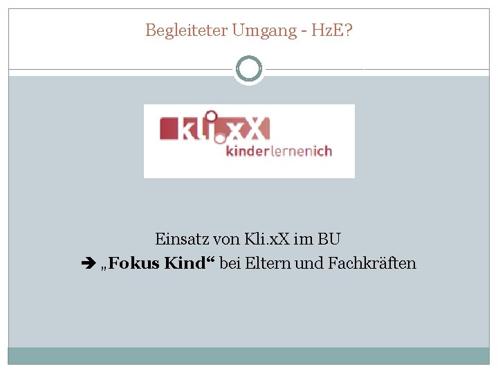 Begleiteter Umgang - Hz. E? Einsatz von Kli. x. X im BU „Fokus Kind“