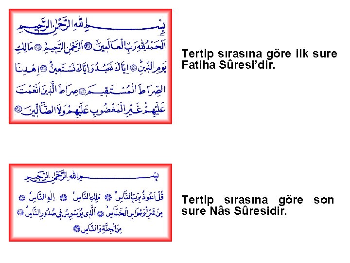 Tertip sırasına göre ilk sure Fatiha Sûresi’dir. Tertip sırasına göre son sure Nâs Sûresidir.