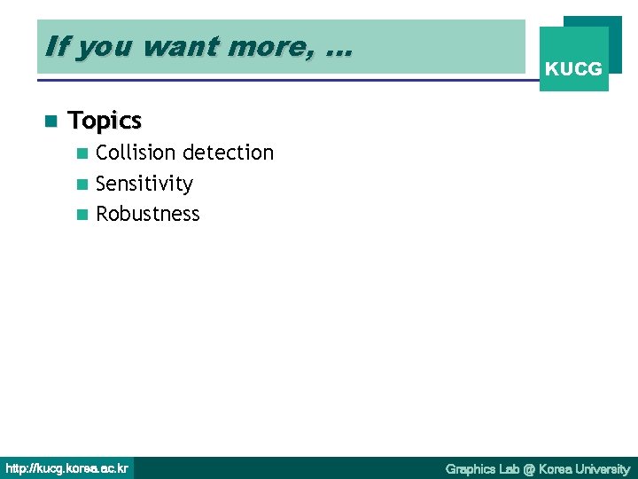 If you want more, … n KUCG Topics Collision detection n Sensitivity n Robustness