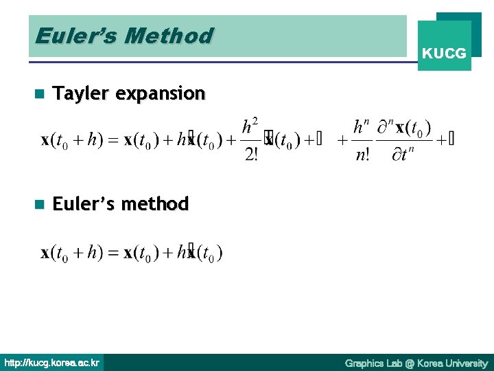 Euler’s Method n Tayler expansion n Euler’s method http: //kucg. korea. ac. kr KUCG