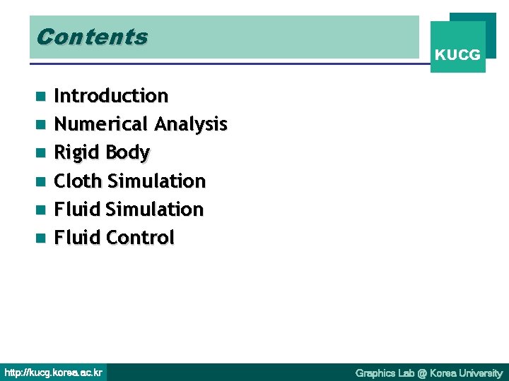 Contents n n n KUCG Introduction Numerical Analysis Rigid Body Cloth Simulation Fluid Control