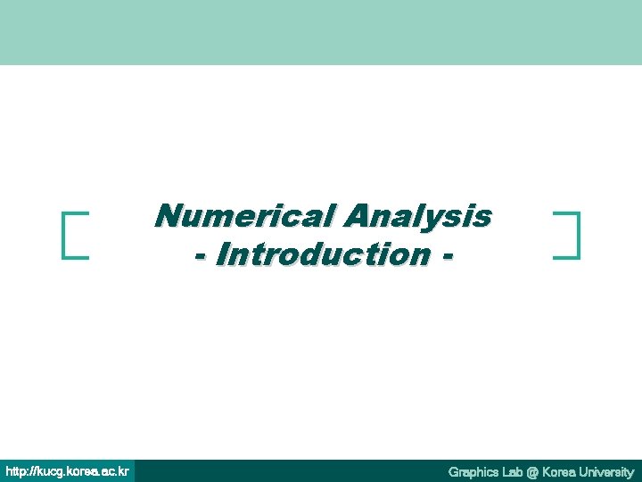 Numerical Analysis - Introduction - http: //kucg. korea. ac. kr Graphics Lab @ Korea