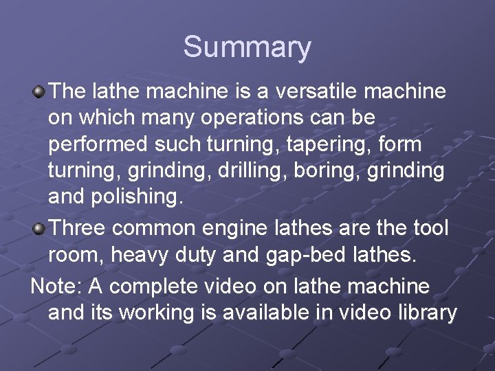 Summary The lathe machine is a versatile machine on which many operations can be