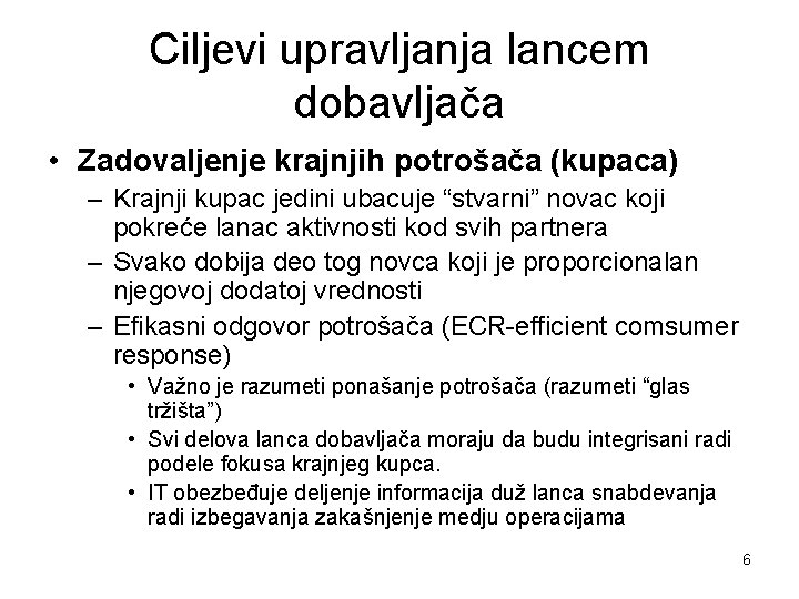 Ciljevi upravljanja lancem dobavljača • Zadovaljenje krajnjih potrošača (kupaca) – Krajnji kupac jedini ubacuje