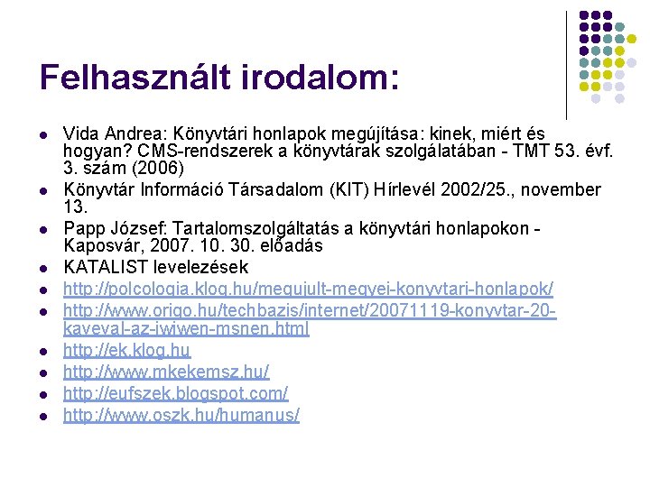 Felhasznált irodalom: l l l l l Vida Andrea: Könyvtári honlapok megújítása: kinek, miért