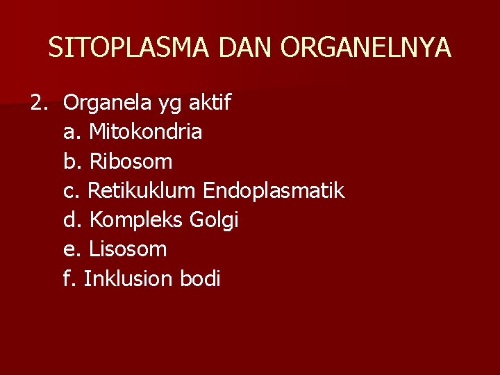 SITOPLASMA DAN ORGANELNYA 2. Organela yg aktif a. Mitokondria b. Ribosom c. Retikuklum Endoplasmatik