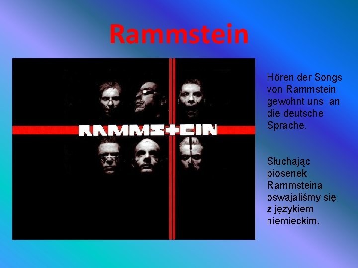 Rammstein Hören der Songs von Rammstein gewohnt uns an die deutsche Sprache. Słuchając piosenek