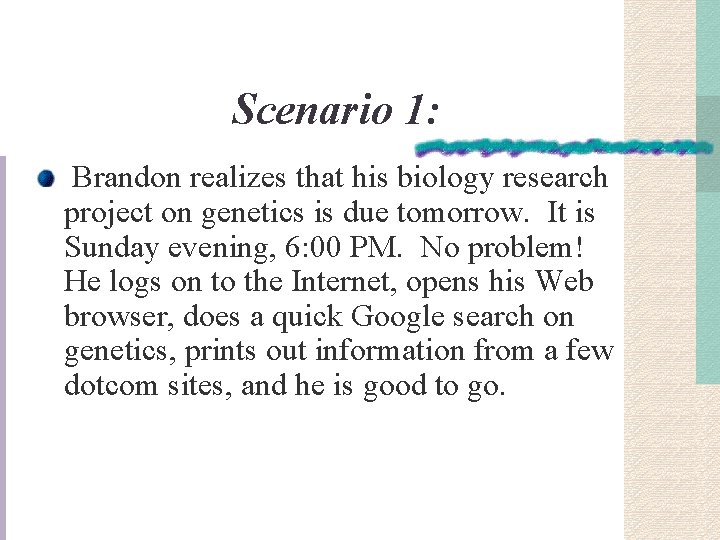 Scenario 1: Brandon realizes that his biology research project on genetics is due tomorrow.