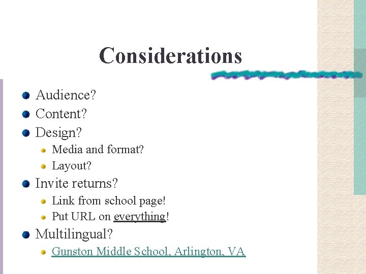 Considerations Audience? Content? Design? Media and format? Layout? Invite returns? Link from school page!