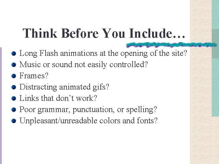 Think Before You Include… Long Flash animations at the opening of the site? Music