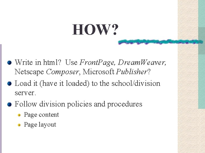 HOW? Write in html? Use Front. Page, Dream. Weaver, Netscape Composer, Microsoft Publisher? Load