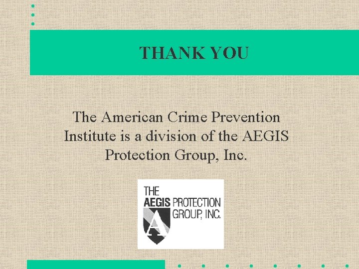 THANK YOU The American Crime Prevention Institute is a division of the AEGIS Protection