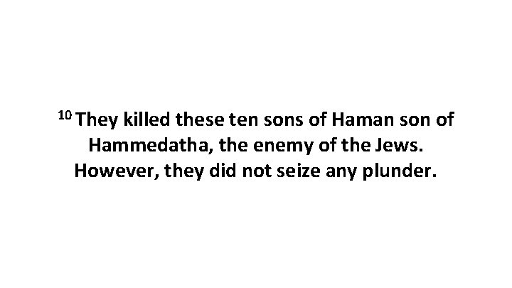 10 They killed these ten sons of Haman son of Hammedatha, the enemy of