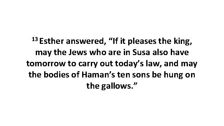 13 Esther answered, “If it pleases the king, may the Jews who are in