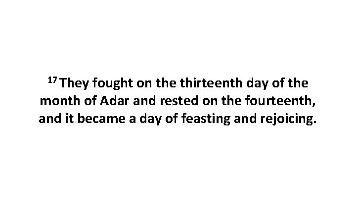 17 They fought on the thirteenth day of the month of Adar and rested