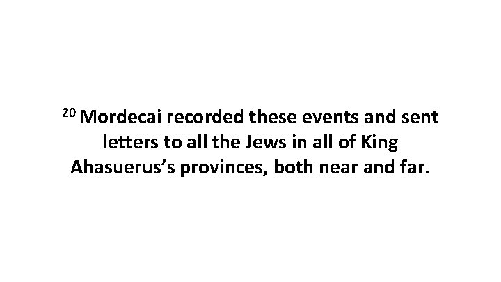 20 Mordecai recorded these events and sent letters to all the Jews in all