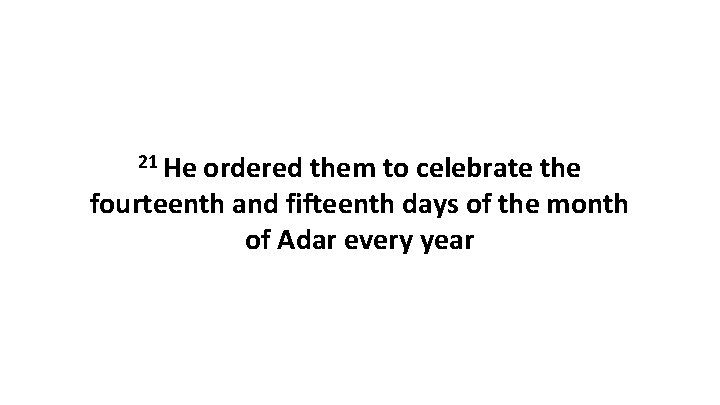 21 He ordered them to celebrate the fourteenth and fifteenth days of the month