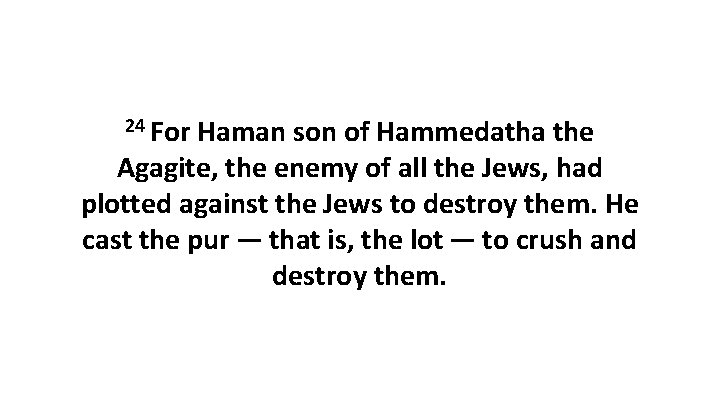 24 For Haman son of Hammedatha the Agagite, the enemy of all the Jews,