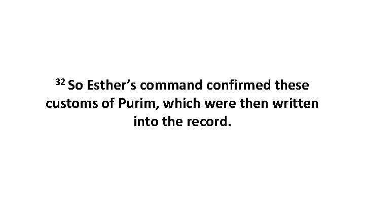 32 So Esther’s command confirmed these customs of Purim, which were then written into