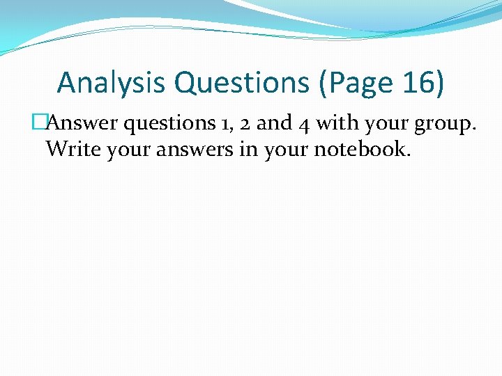 Analysis Questions (Page 16) �Answer questions 1, 2 and 4 with your group. Write