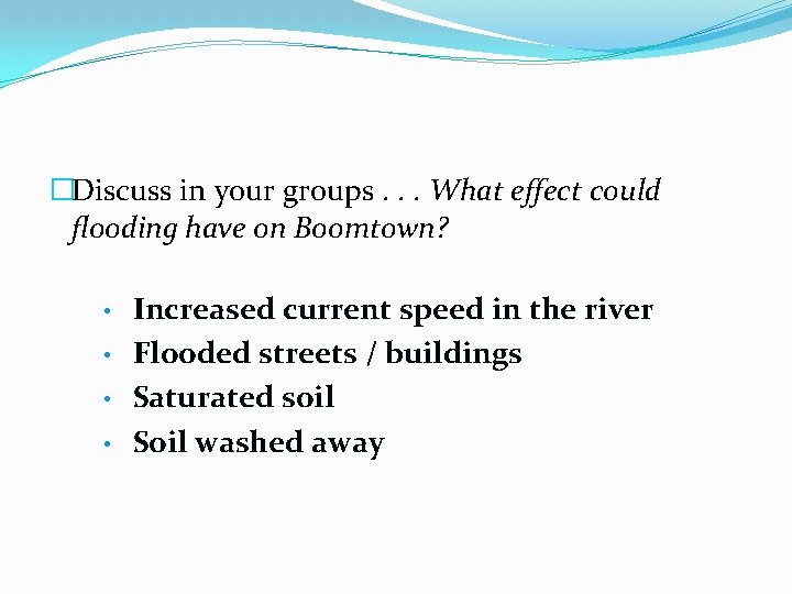 �Discuss in your groups. . . What effect could flooding have on Boomtown? •