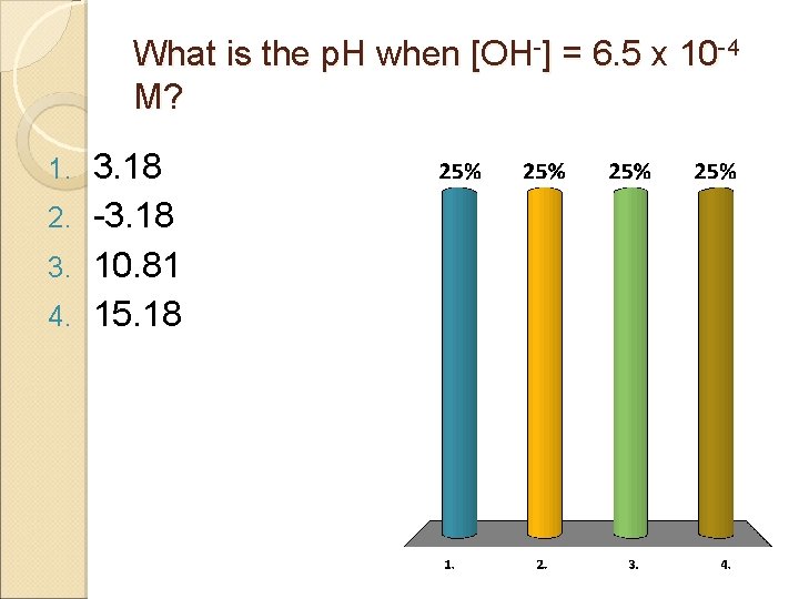 What is the p. H when [OH-] = 6. 5 x 10 -4 M?