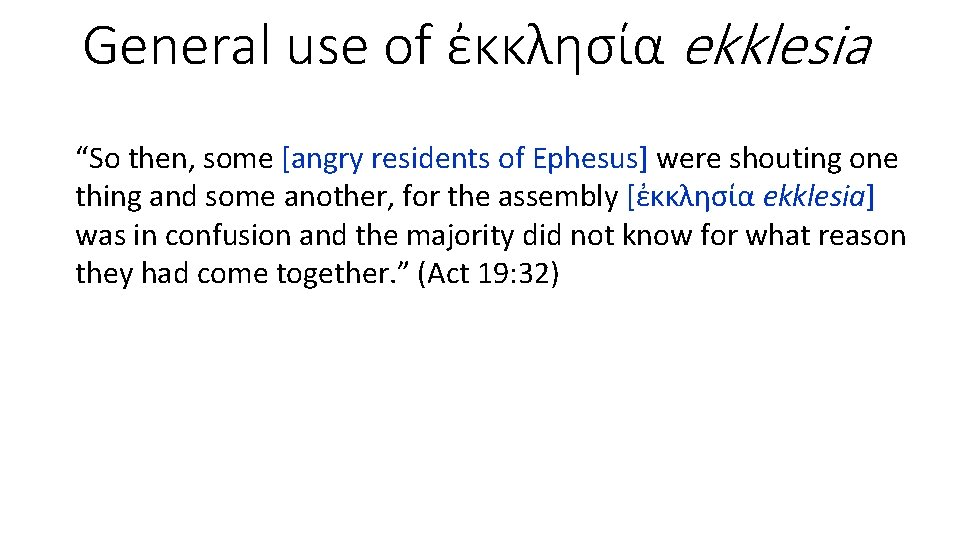 General use of ἐκκλησία ekklesia “So then, some [angry residents of Ephesus] were shouting