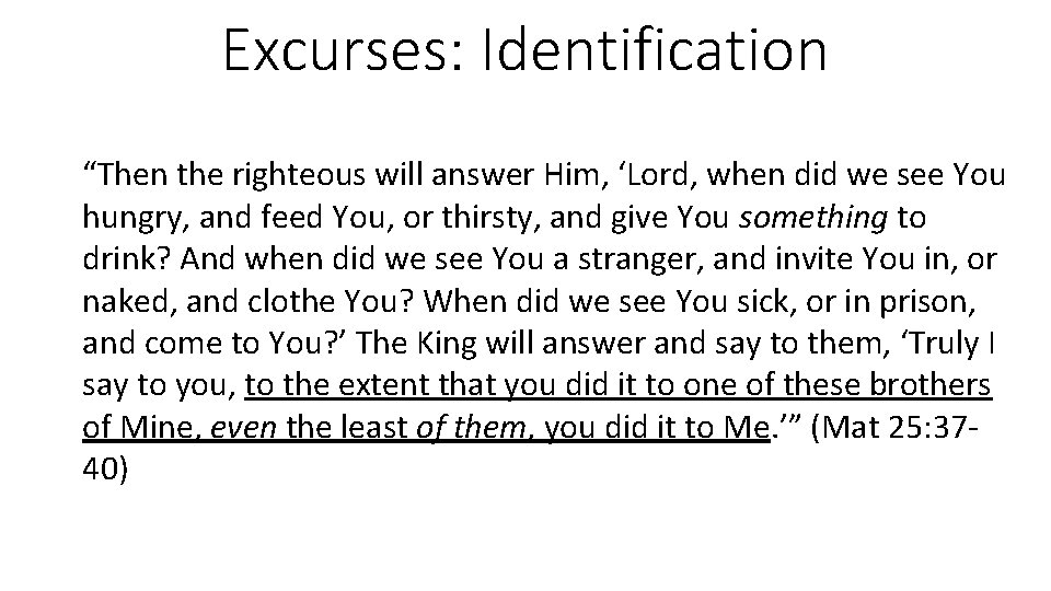Excurses: Identification “Then the righteous will answer Him, ‘Lord, when did we see You