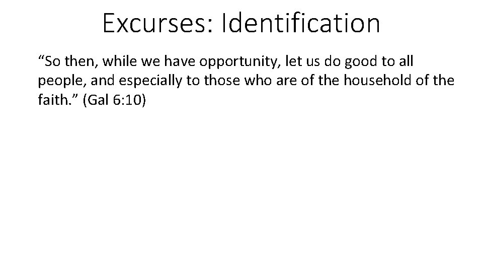Excurses: Identification “So then, while we have opportunity, let us do good to all