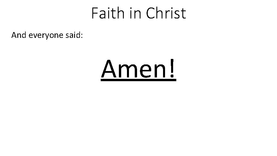 Faith in Christ And everyone said: Amen! 