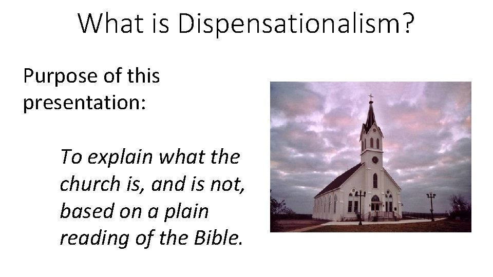 What is Dispensationalism? Purpose of this presentation: To explain what the church is, and