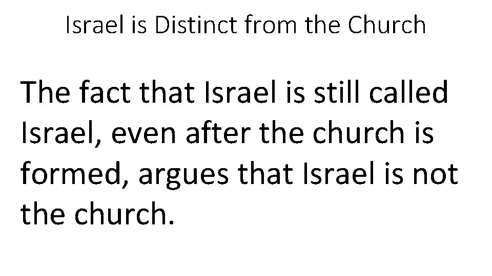 Israel is Distinct from the Church The fact that Israel is still called Israel,