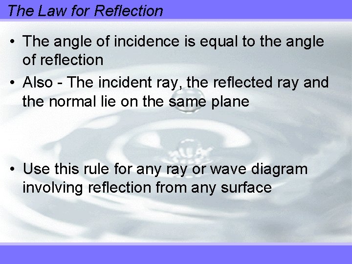 The Law for Reflection • The angle of incidence is equal to the angle