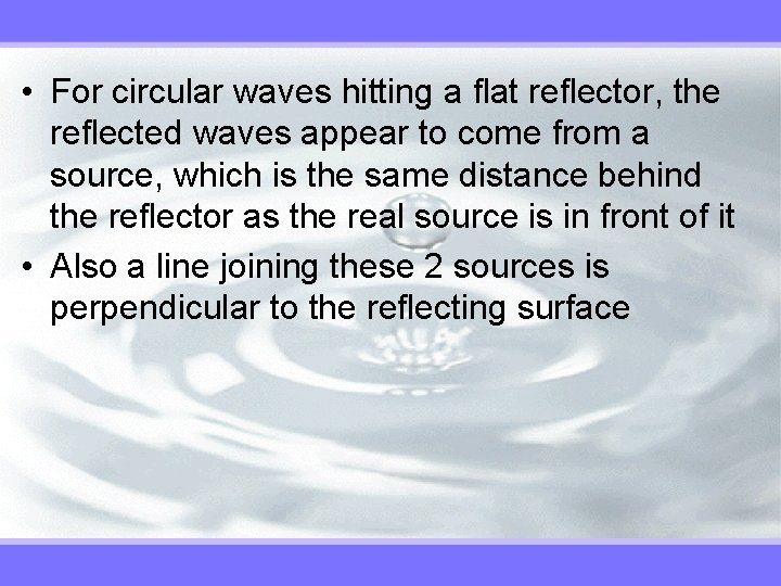  • For circular waves hitting a flat reflector, the reflected waves appear to