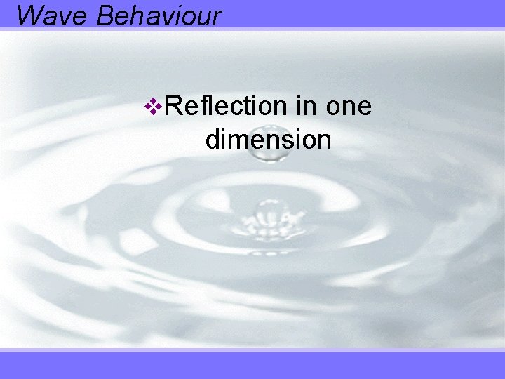 Wave Behaviour v. Reflection in one dimension 