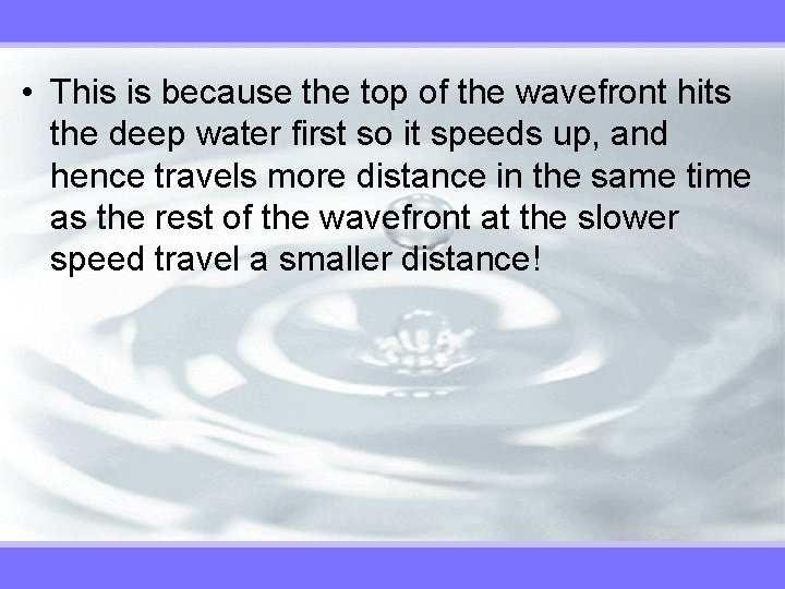 • This is because the top of the wavefront hits the deep water